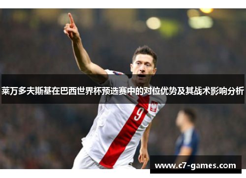 莱万多夫斯基在巴西世界杯预选赛中的对位优势及其战术影响分析 莱万多夫斯基在巴西世界杯预选赛中的对位优势及其战术影响分析