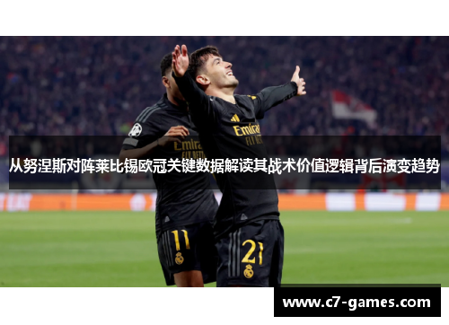 从努涅斯对阵莱比锡欧冠关键数据解读其战术价值逻辑背后演变趋势 从努涅斯对阵莱比锡欧冠关键数据解读其战术价值逻辑背后演变趋势
