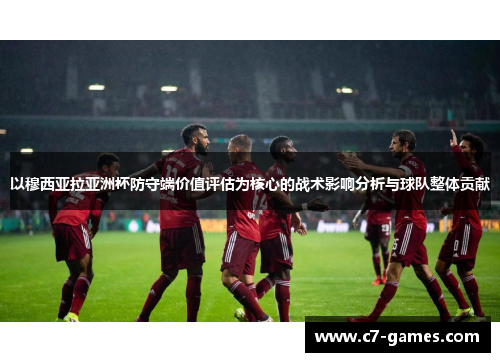 以穆西亚拉亚洲杯防守端价值评估为核心的战术影响分析与球队整体贡献