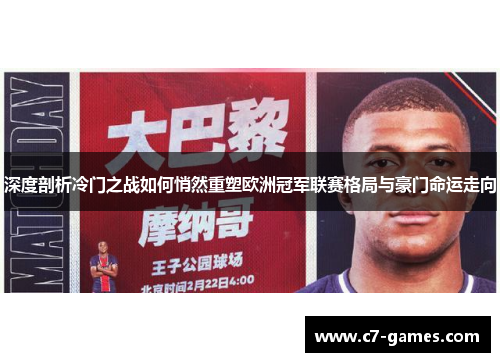深度剖析冷门之战如何悄然重塑欧洲冠军联赛格局与豪门命运走向 深度剖析冷门之战如何悄然重塑欧洲冠军联赛格局与豪门命运走向