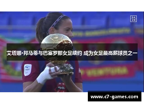 艾塔娜·邦马蒂与巴塞罗那女足续约 成为女足最高薪球员之一 艾塔娜·邦马蒂与巴塞罗那女足续约 成为女足最高薪球员之一