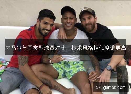 内马尔与同类型球员对比,技术风格相似度谁更高 内马尔与同类型球员对比,技术风格相似度谁更高