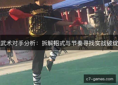 武术对手分析：拆解招式与节奏寻找实战破绽